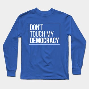 Don't Touch My Democracy Long Sleeve T-Shirt